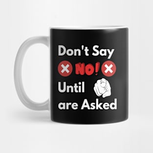 Don't say NO until you are asked Mug